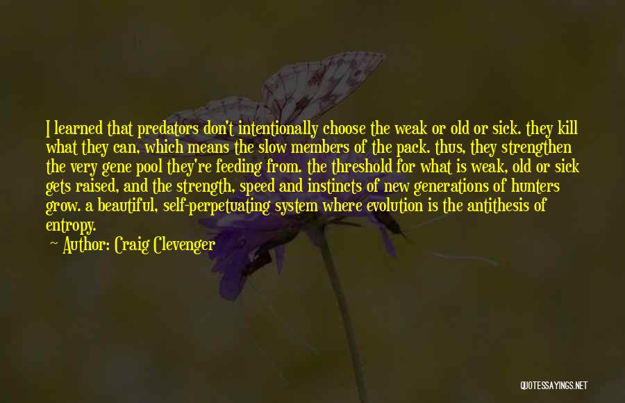 Craig Clevenger Quotes: I Learned That Predators Don't Intentionally Choose The Weak Or Old Or Sick. They Kill What They Can, Which Means