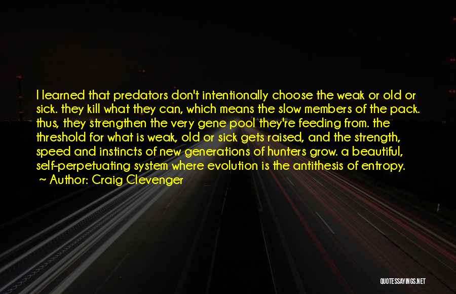 Craig Clevenger Quotes: I Learned That Predators Don't Intentionally Choose The Weak Or Old Or Sick. They Kill What They Can, Which Means