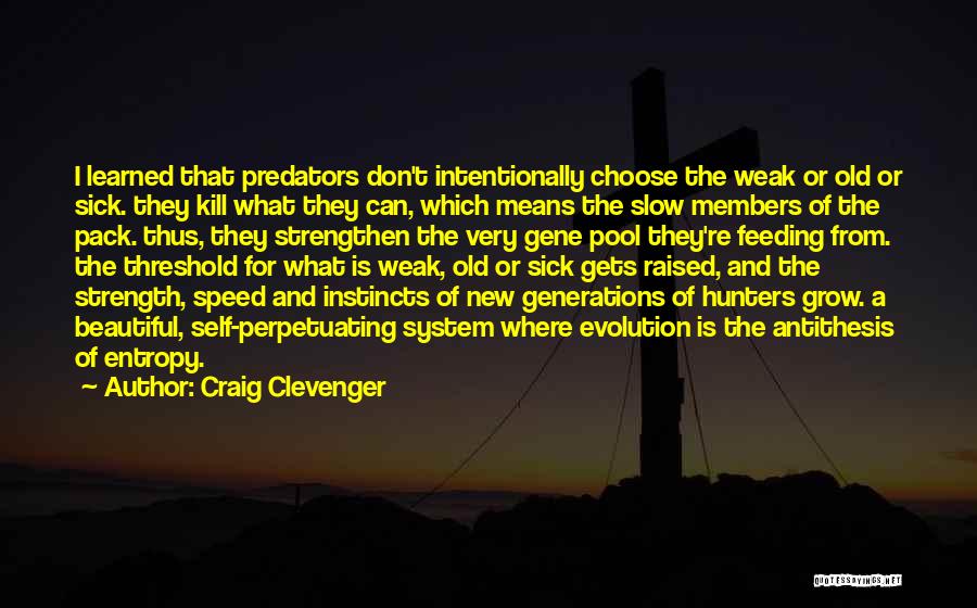 Craig Clevenger Quotes: I Learned That Predators Don't Intentionally Choose The Weak Or Old Or Sick. They Kill What They Can, Which Means