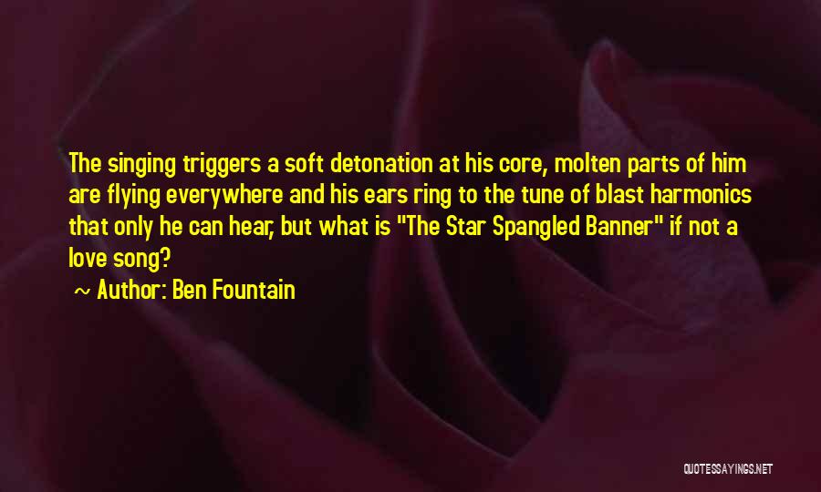 Ben Fountain Quotes: The Singing Triggers A Soft Detonation At His Core, Molten Parts Of Him Are Flying Everywhere And His Ears Ring