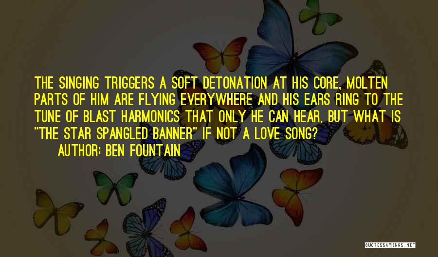 Ben Fountain Quotes: The Singing Triggers A Soft Detonation At His Core, Molten Parts Of Him Are Flying Everywhere And His Ears Ring