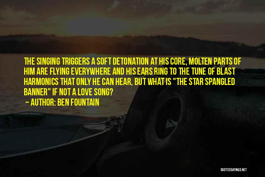Ben Fountain Quotes: The Singing Triggers A Soft Detonation At His Core, Molten Parts Of Him Are Flying Everywhere And His Ears Ring