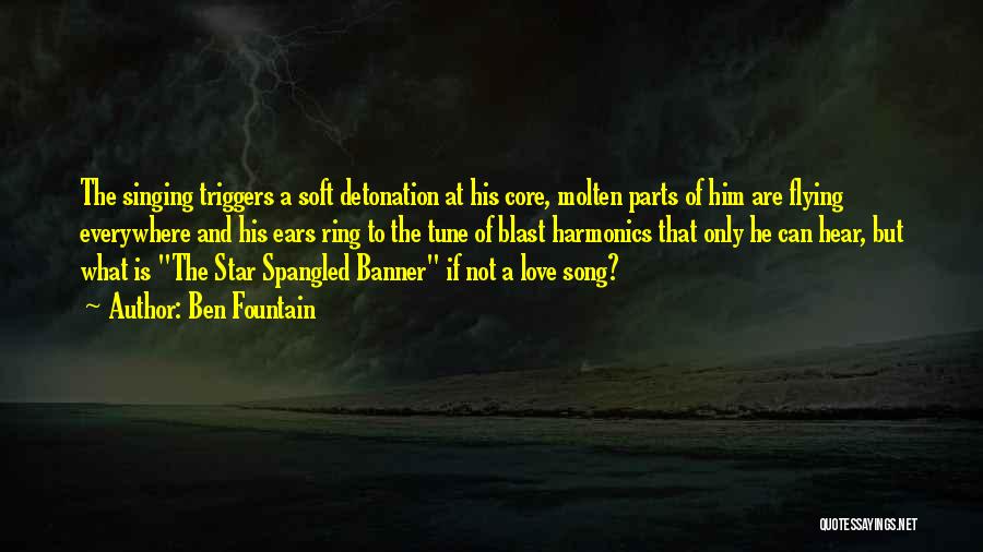 Ben Fountain Quotes: The Singing Triggers A Soft Detonation At His Core, Molten Parts Of Him Are Flying Everywhere And His Ears Ring