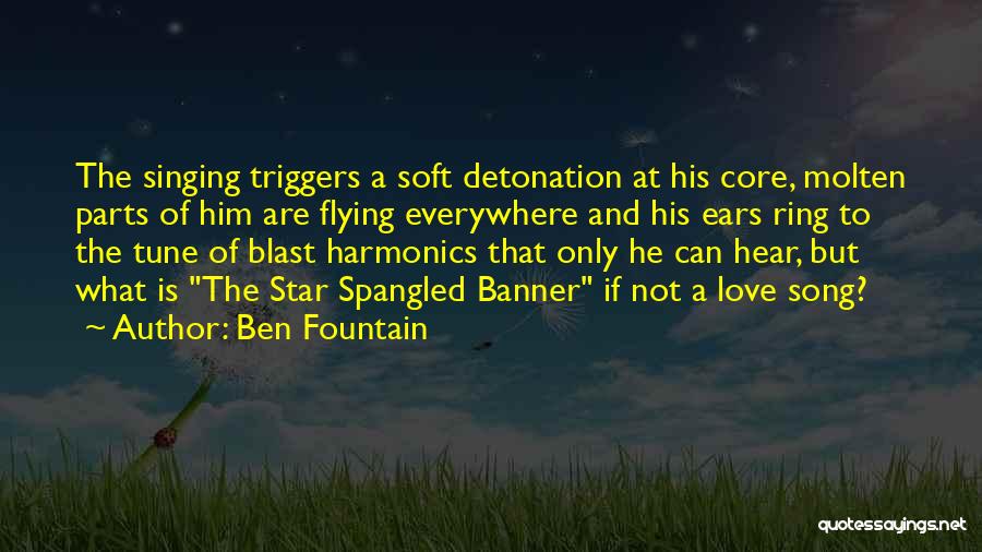 Ben Fountain Quotes: The Singing Triggers A Soft Detonation At His Core, Molten Parts Of Him Are Flying Everywhere And His Ears Ring