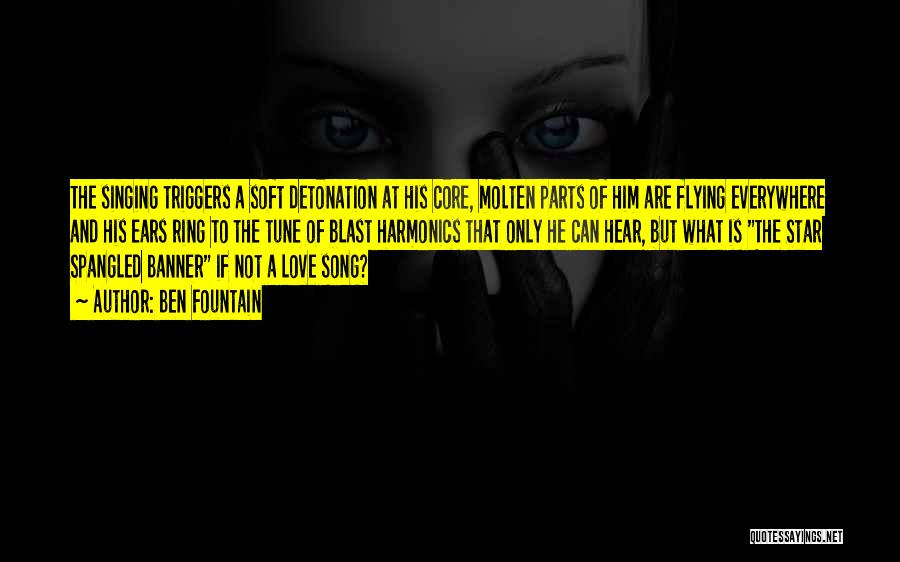 Ben Fountain Quotes: The Singing Triggers A Soft Detonation At His Core, Molten Parts Of Him Are Flying Everywhere And His Ears Ring