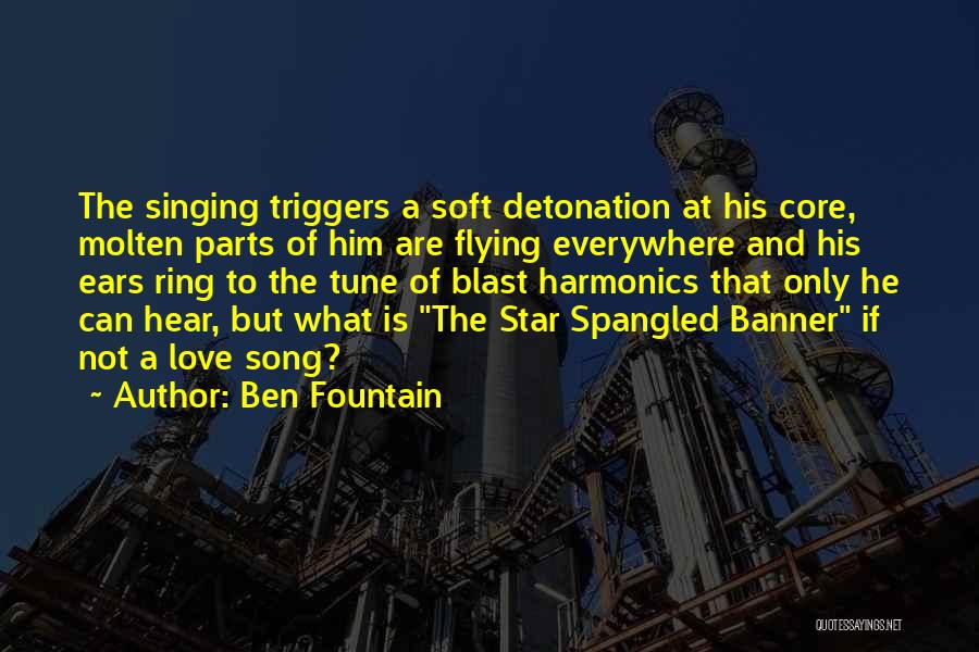 Ben Fountain Quotes: The Singing Triggers A Soft Detonation At His Core, Molten Parts Of Him Are Flying Everywhere And His Ears Ring