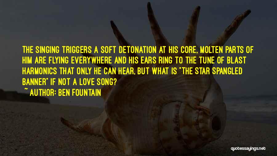 Ben Fountain Quotes: The Singing Triggers A Soft Detonation At His Core, Molten Parts Of Him Are Flying Everywhere And His Ears Ring