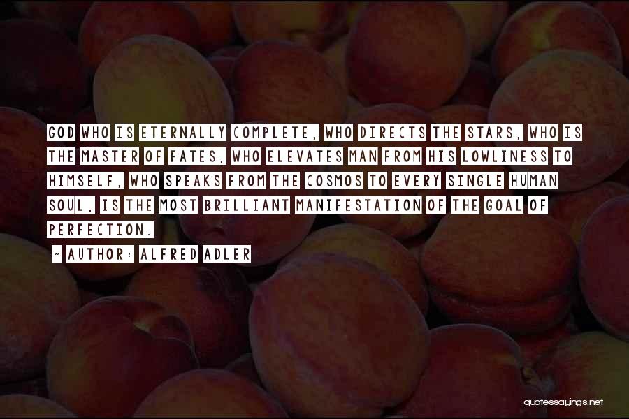 Alfred Adler Quotes: God Who Is Eternally Complete, Who Directs The Stars, Who Is The Master Of Fates, Who Elevates Man From His