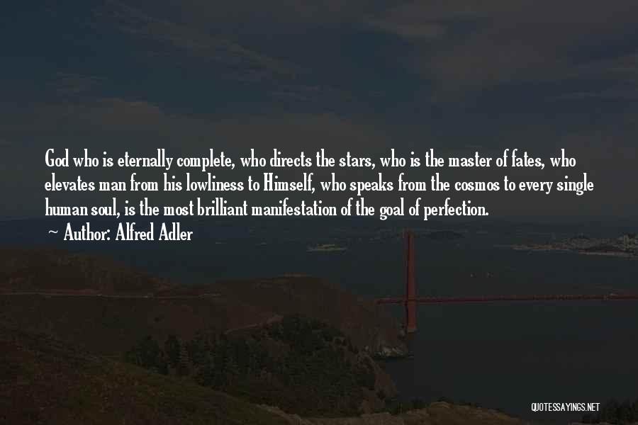 Alfred Adler Quotes: God Who Is Eternally Complete, Who Directs The Stars, Who Is The Master Of Fates, Who Elevates Man From His