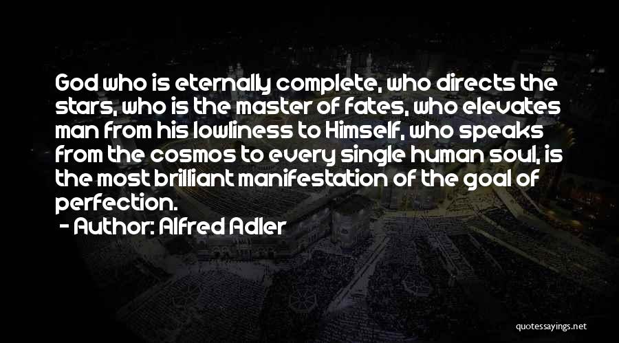 Alfred Adler Quotes: God Who Is Eternally Complete, Who Directs The Stars, Who Is The Master Of Fates, Who Elevates Man From His