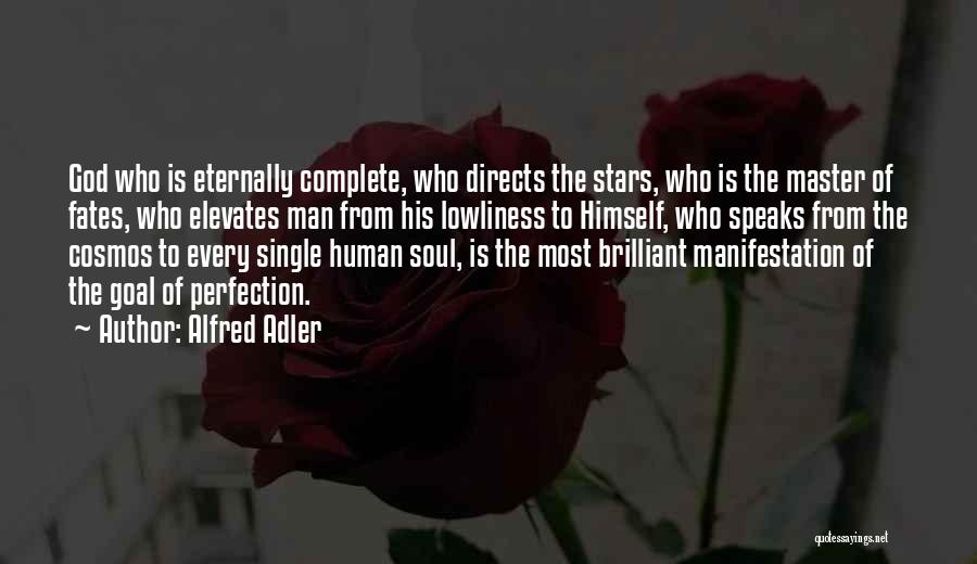 Alfred Adler Quotes: God Who Is Eternally Complete, Who Directs The Stars, Who Is The Master Of Fates, Who Elevates Man From His