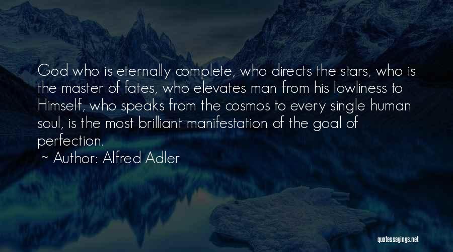 Alfred Adler Quotes: God Who Is Eternally Complete, Who Directs The Stars, Who Is The Master Of Fates, Who Elevates Man From His