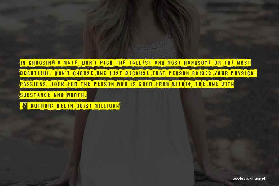 Helen Quist Milligan Quotes: In Choosing A Mate, Don't Pick The Tallest And Most Handsome Or The Most Beautiful. Don't Choose One Just Because