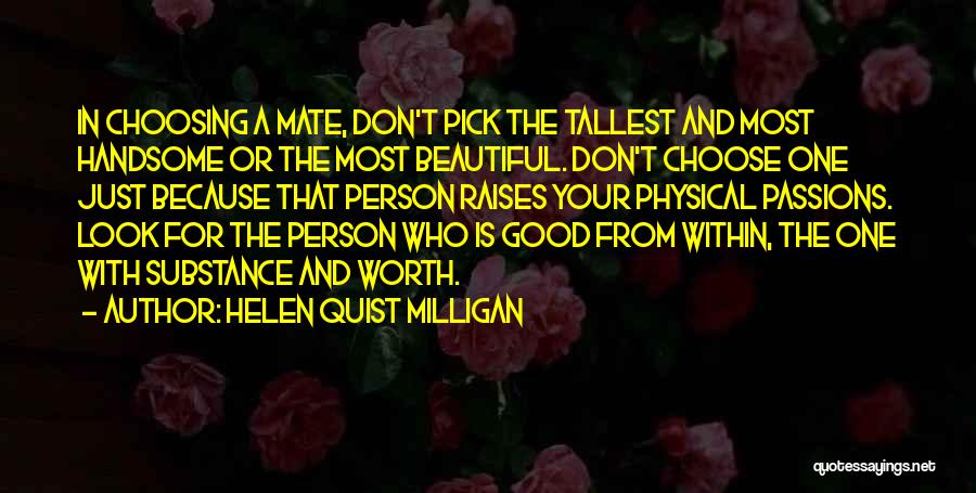 Helen Quist Milligan Quotes: In Choosing A Mate, Don't Pick The Tallest And Most Handsome Or The Most Beautiful. Don't Choose One Just Because