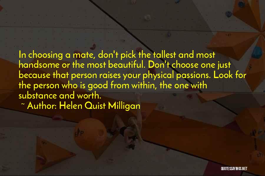 Helen Quist Milligan Quotes: In Choosing A Mate, Don't Pick The Tallest And Most Handsome Or The Most Beautiful. Don't Choose One Just Because