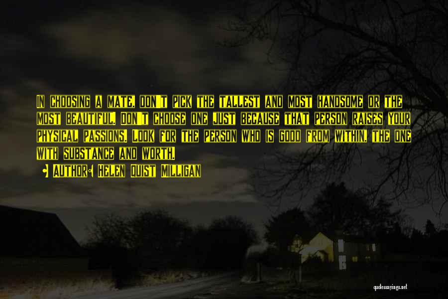 Helen Quist Milligan Quotes: In Choosing A Mate, Don't Pick The Tallest And Most Handsome Or The Most Beautiful. Don't Choose One Just Because
