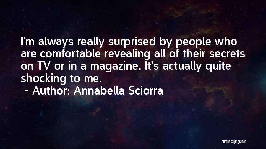 Annabella Sciorra Quotes: I'm Always Really Surprised By People Who Are Comfortable Revealing All Of Their Secrets On Tv Or In A Magazine.