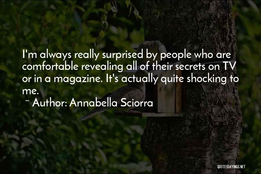 Annabella Sciorra Quotes: I'm Always Really Surprised By People Who Are Comfortable Revealing All Of Their Secrets On Tv Or In A Magazine.