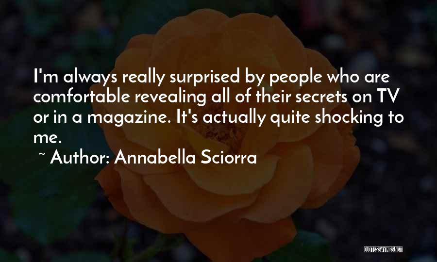 Annabella Sciorra Quotes: I'm Always Really Surprised By People Who Are Comfortable Revealing All Of Their Secrets On Tv Or In A Magazine.