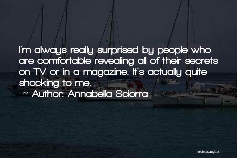 Annabella Sciorra Quotes: I'm Always Really Surprised By People Who Are Comfortable Revealing All Of Their Secrets On Tv Or In A Magazine.