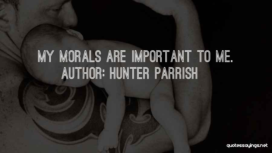 Hunter Parrish Quotes: My Morals Are Important To Me.