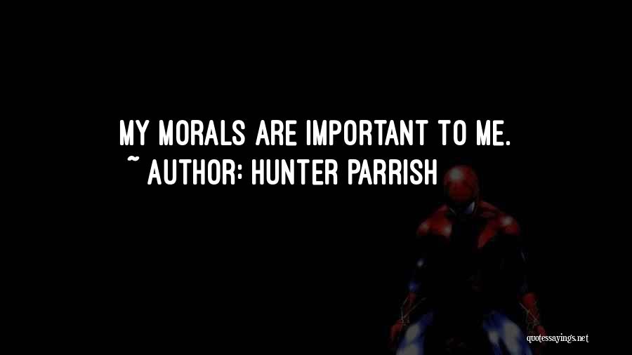 Hunter Parrish Quotes: My Morals Are Important To Me.