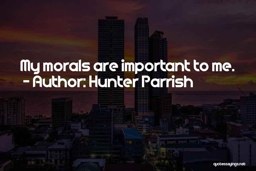 Hunter Parrish Quotes: My Morals Are Important To Me.