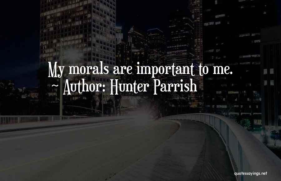 Hunter Parrish Quotes: My Morals Are Important To Me.