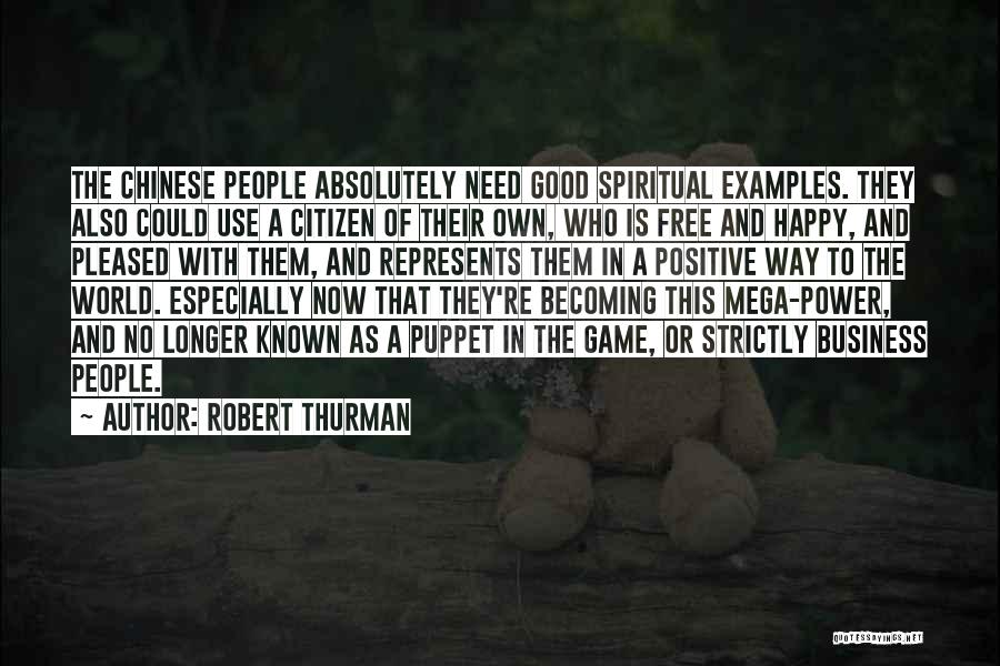 Robert Thurman Quotes: The Chinese People Absolutely Need Good Spiritual Examples. They Also Could Use A Citizen Of Their Own, Who Is Free