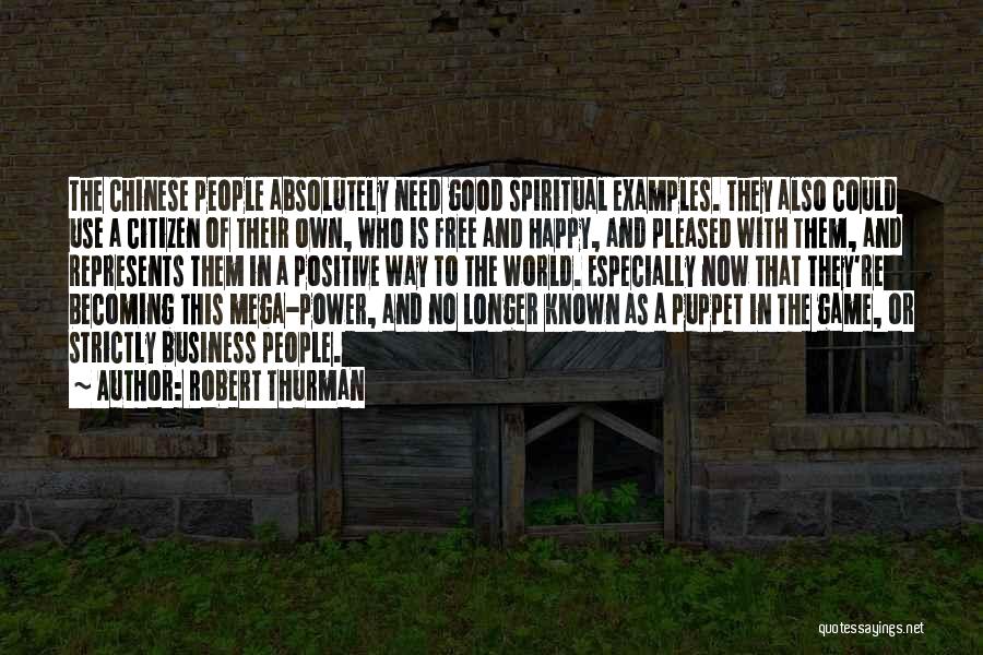 Robert Thurman Quotes: The Chinese People Absolutely Need Good Spiritual Examples. They Also Could Use A Citizen Of Their Own, Who Is Free