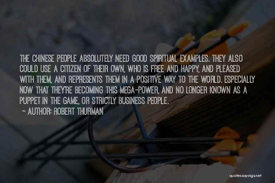 Robert Thurman Quotes: The Chinese People Absolutely Need Good Spiritual Examples. They Also Could Use A Citizen Of Their Own, Who Is Free