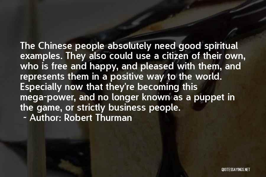 Robert Thurman Quotes: The Chinese People Absolutely Need Good Spiritual Examples. They Also Could Use A Citizen Of Their Own, Who Is Free