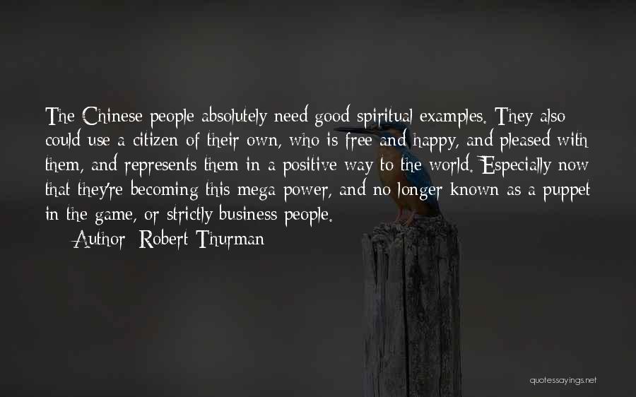 Robert Thurman Quotes: The Chinese People Absolutely Need Good Spiritual Examples. They Also Could Use A Citizen Of Their Own, Who Is Free