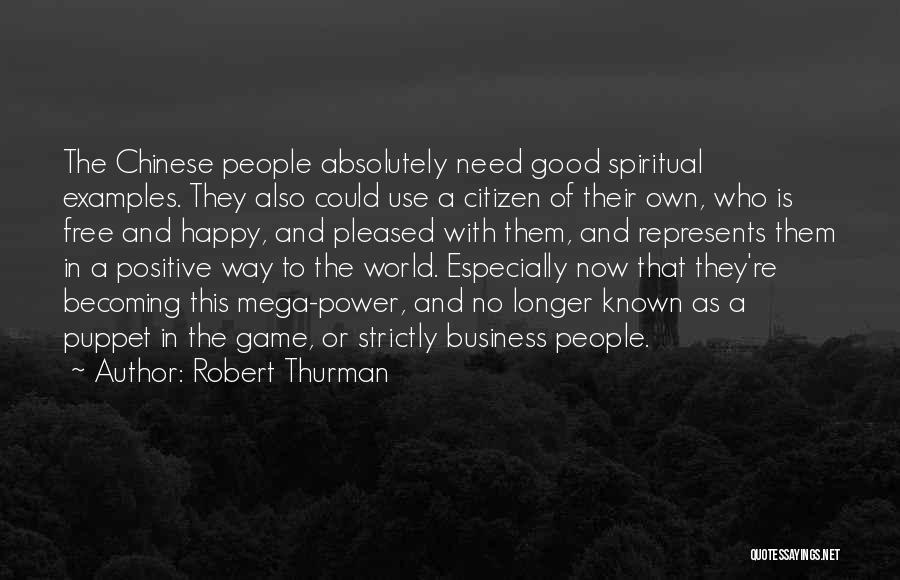 Robert Thurman Quotes: The Chinese People Absolutely Need Good Spiritual Examples. They Also Could Use A Citizen Of Their Own, Who Is Free