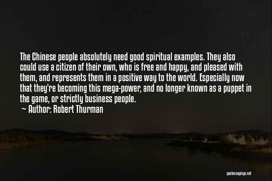 Robert Thurman Quotes: The Chinese People Absolutely Need Good Spiritual Examples. They Also Could Use A Citizen Of Their Own, Who Is Free