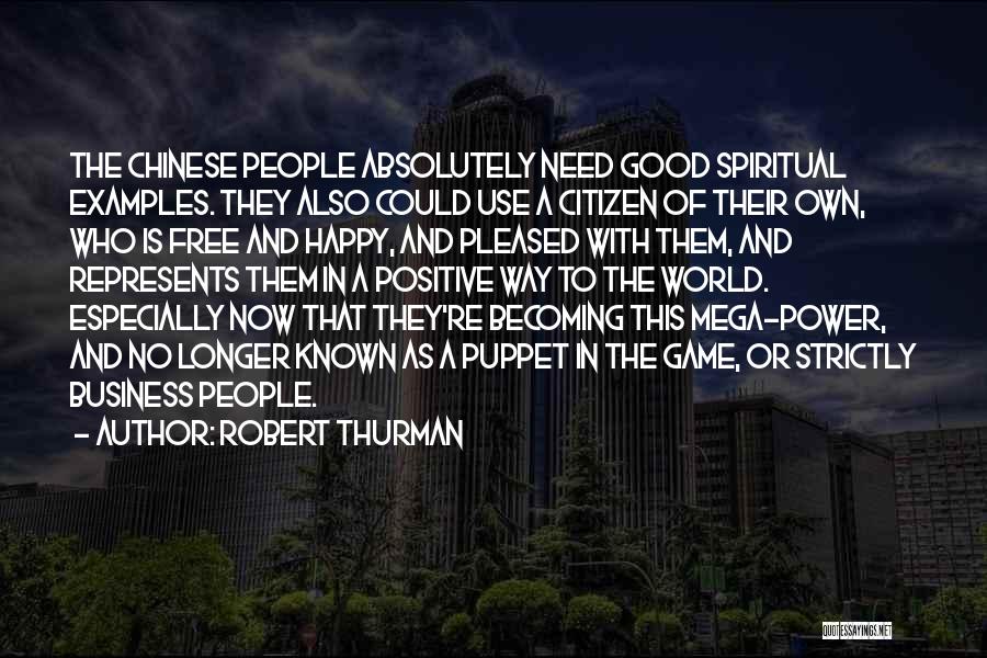 Robert Thurman Quotes: The Chinese People Absolutely Need Good Spiritual Examples. They Also Could Use A Citizen Of Their Own, Who Is Free