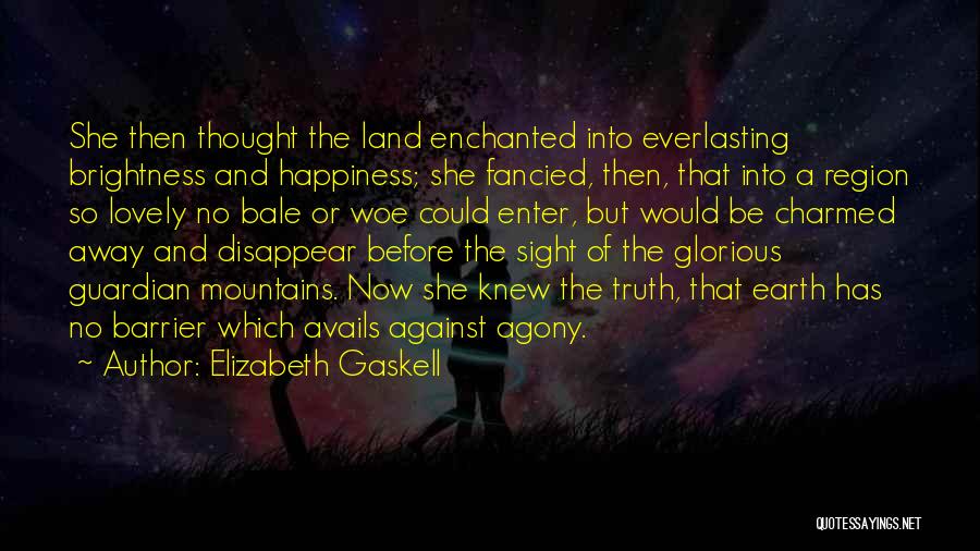 Elizabeth Gaskell Quotes: She Then Thought The Land Enchanted Into Everlasting Brightness And Happiness; She Fancied, Then, That Into A Region So Lovely