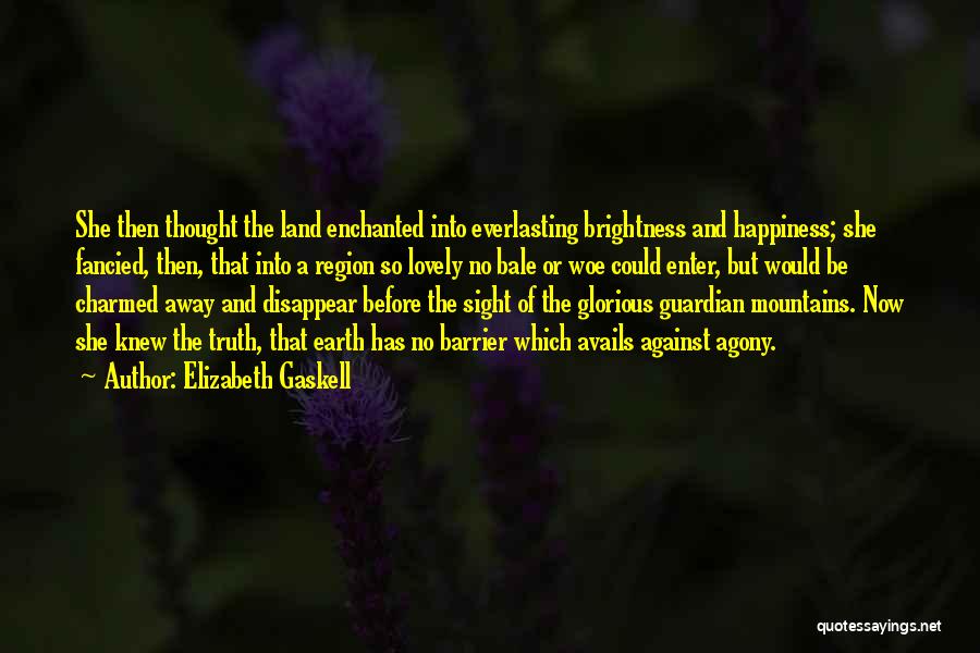 Elizabeth Gaskell Quotes: She Then Thought The Land Enchanted Into Everlasting Brightness And Happiness; She Fancied, Then, That Into A Region So Lovely