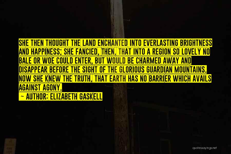 Elizabeth Gaskell Quotes: She Then Thought The Land Enchanted Into Everlasting Brightness And Happiness; She Fancied, Then, That Into A Region So Lovely