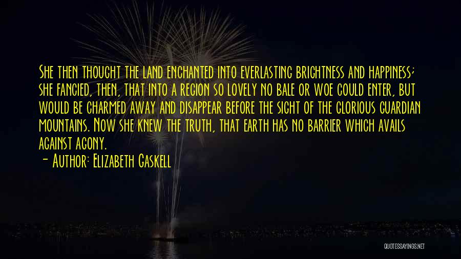 Elizabeth Gaskell Quotes: She Then Thought The Land Enchanted Into Everlasting Brightness And Happiness; She Fancied, Then, That Into A Region So Lovely