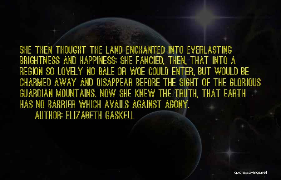 Elizabeth Gaskell Quotes: She Then Thought The Land Enchanted Into Everlasting Brightness And Happiness; She Fancied, Then, That Into A Region So Lovely