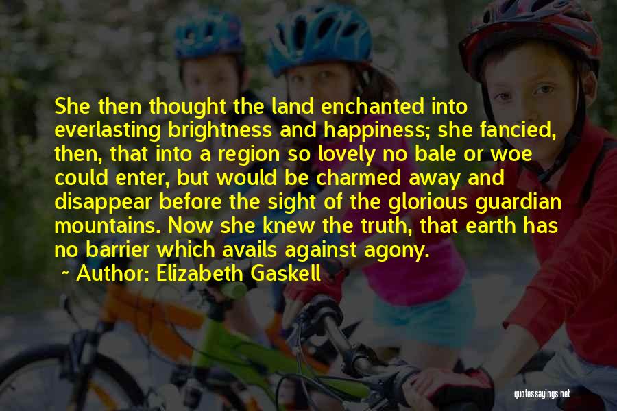 Elizabeth Gaskell Quotes: She Then Thought The Land Enchanted Into Everlasting Brightness And Happiness; She Fancied, Then, That Into A Region So Lovely