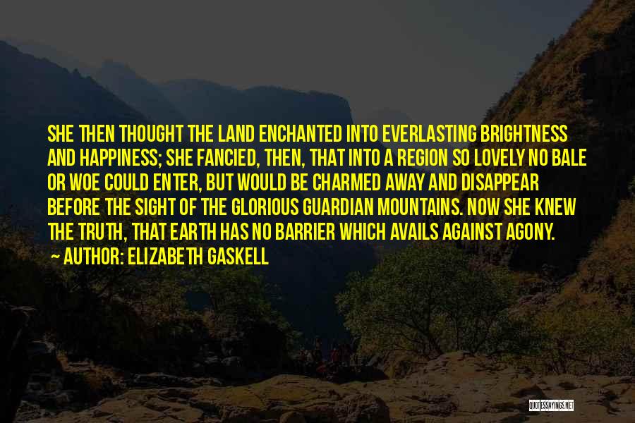 Elizabeth Gaskell Quotes: She Then Thought The Land Enchanted Into Everlasting Brightness And Happiness; She Fancied, Then, That Into A Region So Lovely