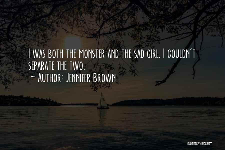Jennifer Brown Quotes: I Was Both The Monster And The Sad Girl. I Couldn't Separate The Two.