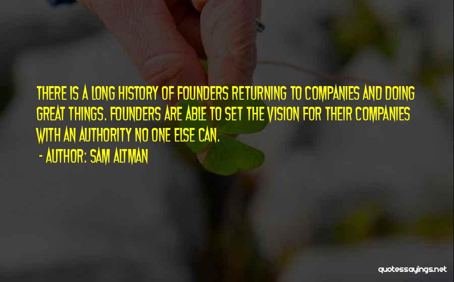 Sam Altman Quotes: There Is A Long History Of Founders Returning To Companies And Doing Great Things. Founders Are Able To Set The