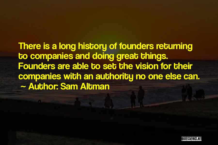 Sam Altman Quotes: There Is A Long History Of Founders Returning To Companies And Doing Great Things. Founders Are Able To Set The