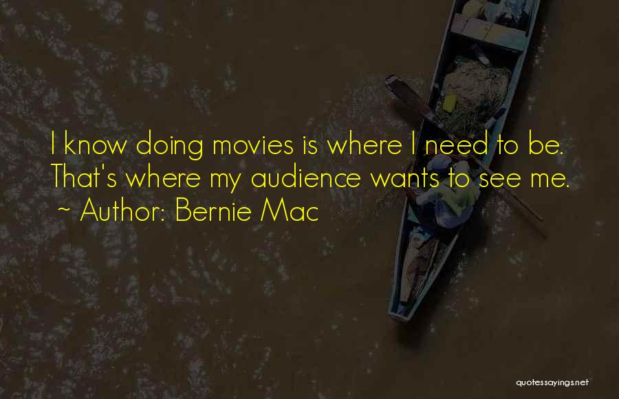 Bernie Mac Quotes: I Know Doing Movies Is Where I Need To Be. That's Where My Audience Wants To See Me.