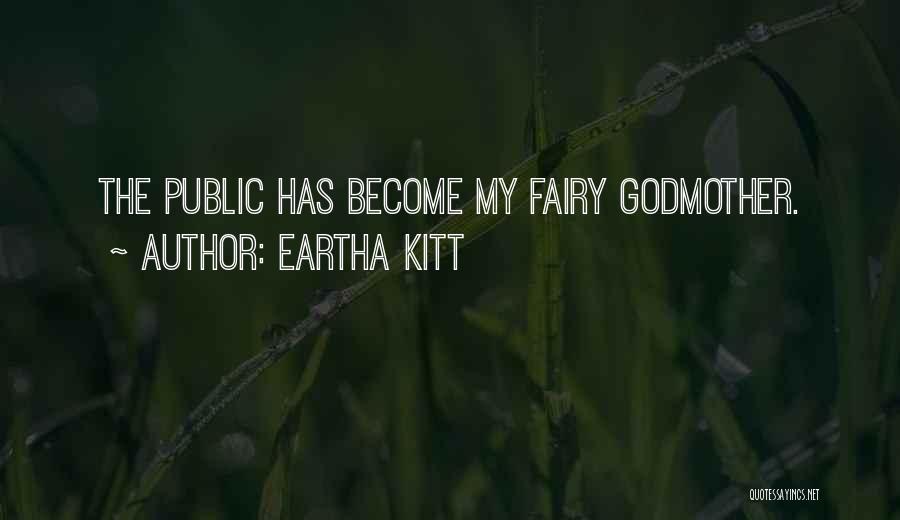 Eartha Kitt Quotes: The Public Has Become My Fairy Godmother.