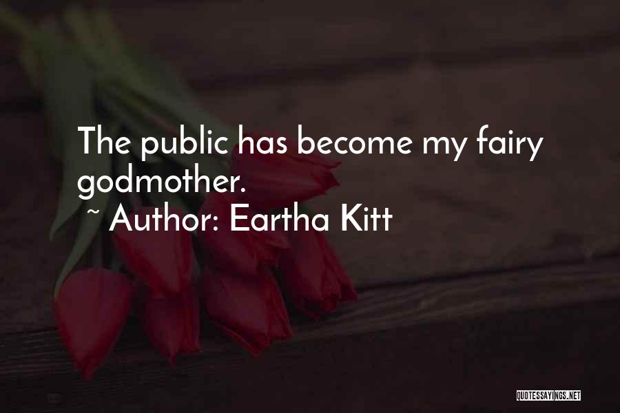 Eartha Kitt Quotes: The Public Has Become My Fairy Godmother.
