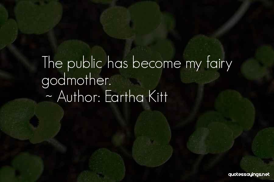 Eartha Kitt Quotes: The Public Has Become My Fairy Godmother.